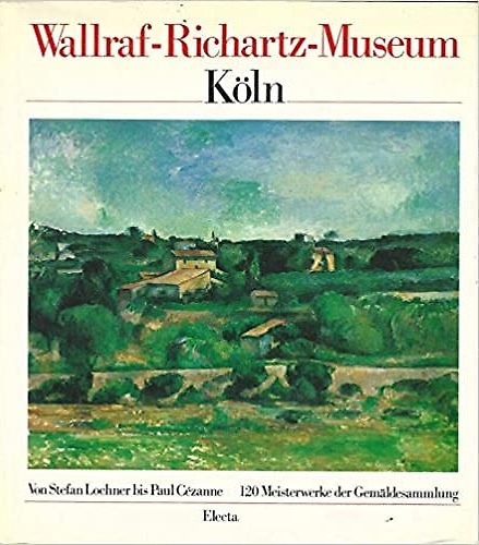 Wallraff-Richartz-Museum. Koeln. Von Stefan Lochner bis Paul Cezanne. 120 Meiste