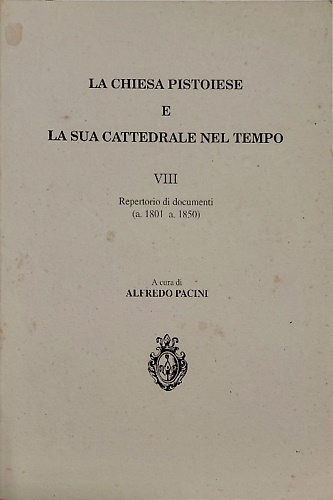 La chiesa pistoiese e la sua cattedrale nel tempo vol.VIII: Repertorio di docume