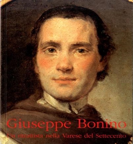 Giuseppe Bonino. Un ritrattista nella Varese del Settecento.