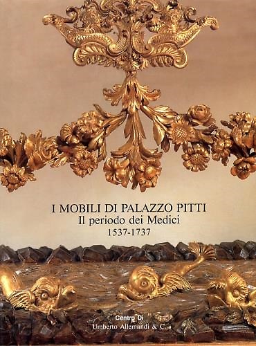 9788870382846-I mobili di Palazzo Pitti. Il periodo dei Medici 1537-1737.