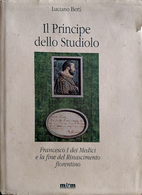 Il principe dello studiolo. Francesco I dei Medici e la fine del Rinascimento fi