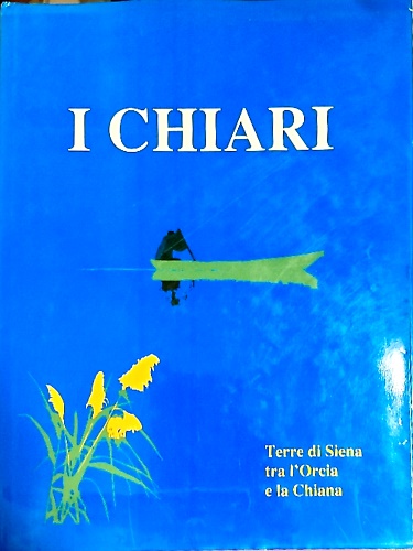 I Chiari. Terre di Siena tra l'Orcia e la Chiana.