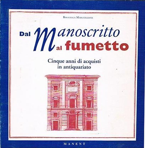 Biblioteca Marucelliana. Dal manoscritto al fumetto. Cinque anni di acquisti in