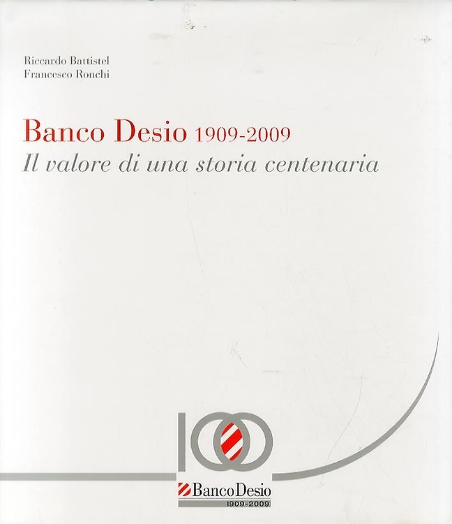 Banco Desio 1909-2009. Il valore di una storia centenaria.