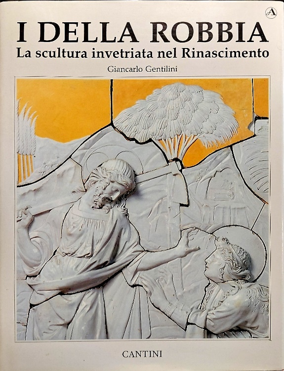 I Della Robbia. La scultura invetriata nel Rinascimento. Volume Secondo.
