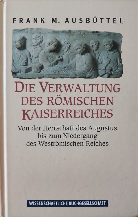 9783534122721-Die Verwaltung des römischen Kaiserreiches : von der Herrschaft des Augustus bis