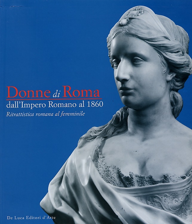 9788880165354-Donne di Roma dall'Impero romano al 1860. Ritrattistica romana al femminile.