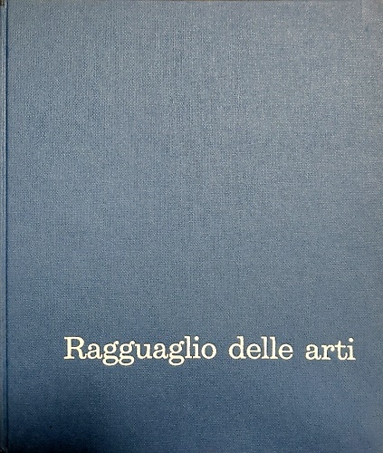 Ragguaglio delle arti, incremento del patrimonio artistico italiano. Vol. I 1954