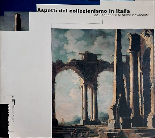 Aspetti del collezionismo in Italia: da Federico II al primo Novecento.