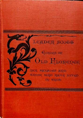Echoes of Old Florence. Her Palaces and those who have lived in them.
