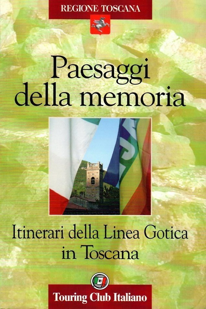 Paesaggi della memoria. Itinerari della Linea Gotica in Toscana.