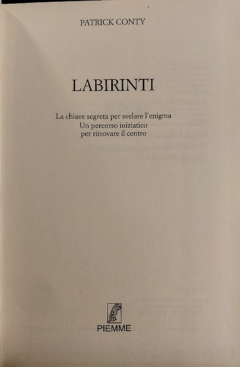 Labirinti. La chiave segreta per svelare l'enigma. Un percorso iniziatico per ri
