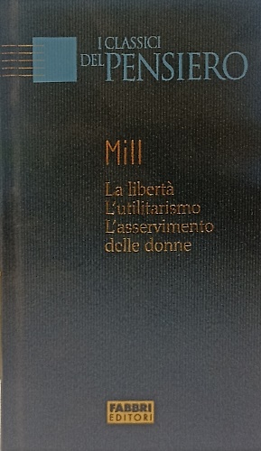 La libertà. L'utilitarismo. L'asservimento delle donne.