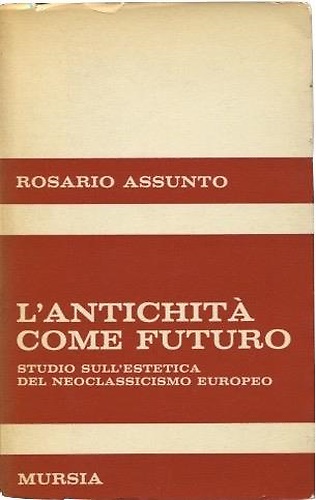 L'antichità come futuro. Studio sull' estetica del neoclassicismo europeo.