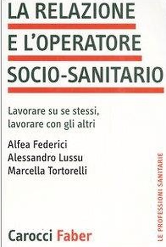 9788874664719-La relazione e l'operatore socio-sanitario. Lavorare su se stessi, lavorare con