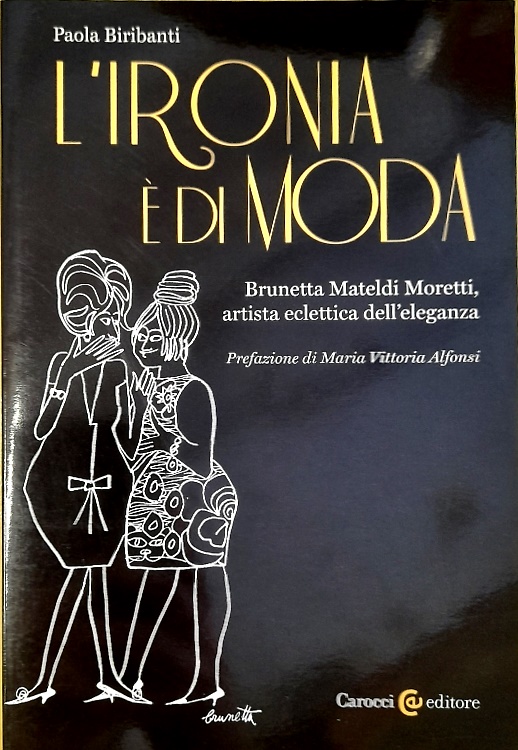 9788843091096-L'ironia è di moda. Brunetta Mateldi Moretti, artista eclettica dell'eleganza.