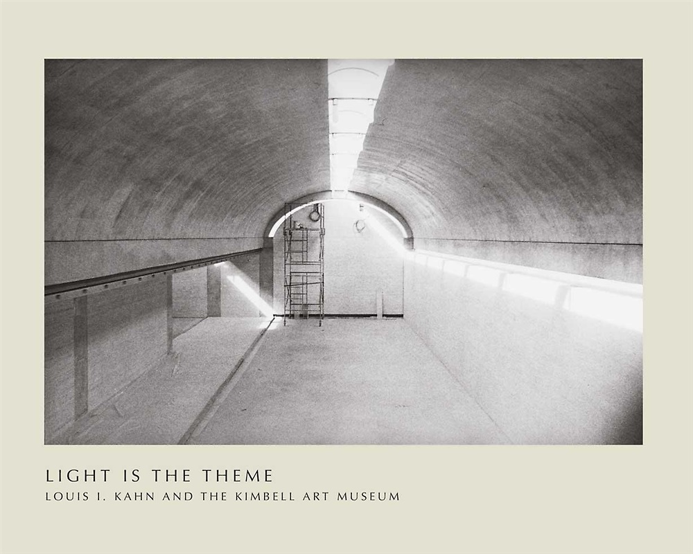 9780300179408-Light is the Theme: Louis I. Kahn and the Kimbell Art Museum.