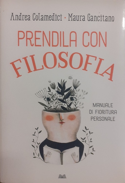 Prendila con filosofia. Manuale di fioritura personale.