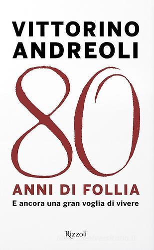 9788817149501-80 anni di follia. E ancora una gran voglia di vivere.