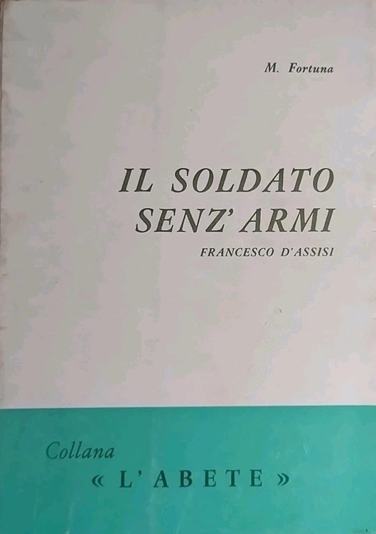 Il soldato senz'armi. Francesco d'Assisi.