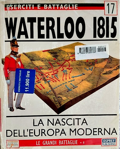 Waterloo 1815. La nascita dell' Europa moderna.