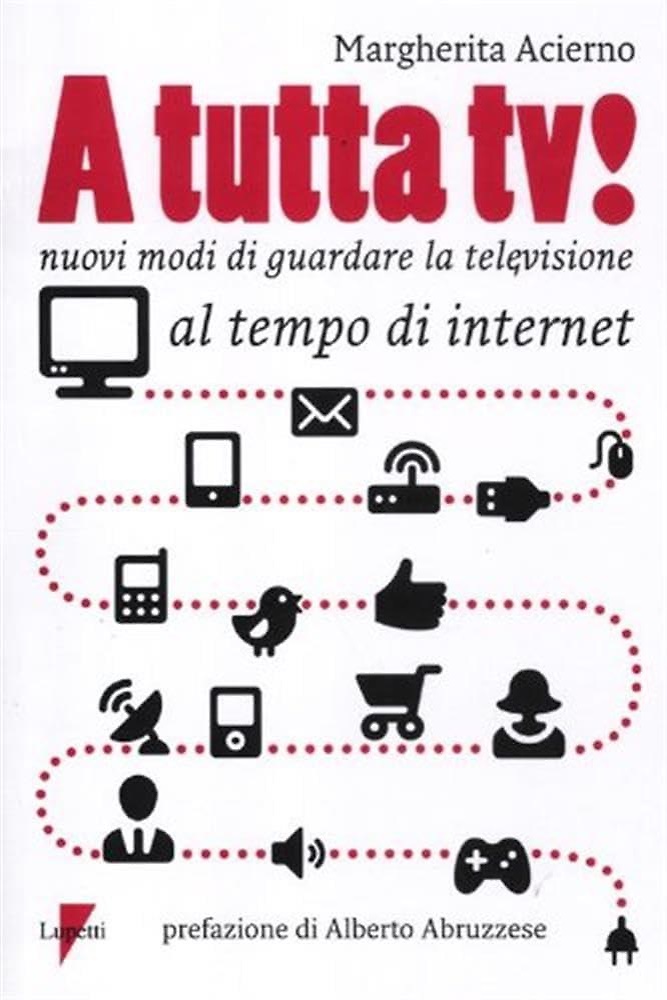 9788883913310-A tutta tv! Nuovi modi di guardare la televisione al tempo di internet.