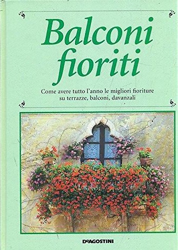 9788841509692-Balconi fioriti. Come avere tutto l'anno le migliori fioriture su terrazze, balc