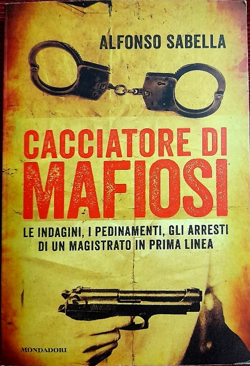 Cacciatore di mafiosi. Le indagini, i pedinamenti, gli arresti di un magistrato