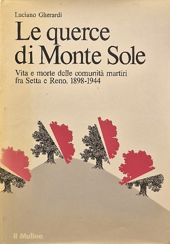 Le querce di Monte Sole. Vita e morte dell comunità martiri fra Setta e Reno. 18