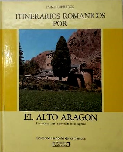 Itinerarios romanicos por el alto aragon. El simbolo como expresion de lo sagrad