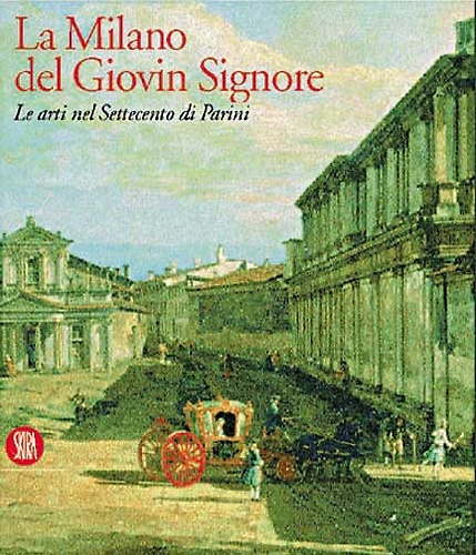 9788881186402-La Milano del giovin signore. Le arti nel Settecento di Parini.