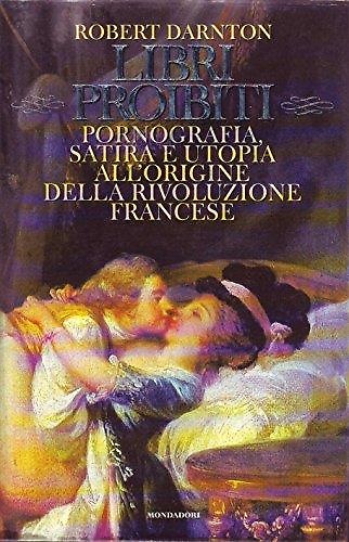 9788804410409-Libri proibiti. Pornografia, satira e utopia all'origine della Rivoluzione franc