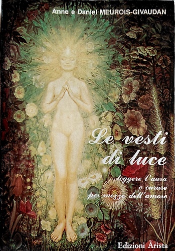 Le vesti di luce. Leggere l'aura e curare per mezzo dell'Amore.