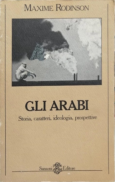 Gli Arabi. Storia, caratteri, ideologia, prospettive.