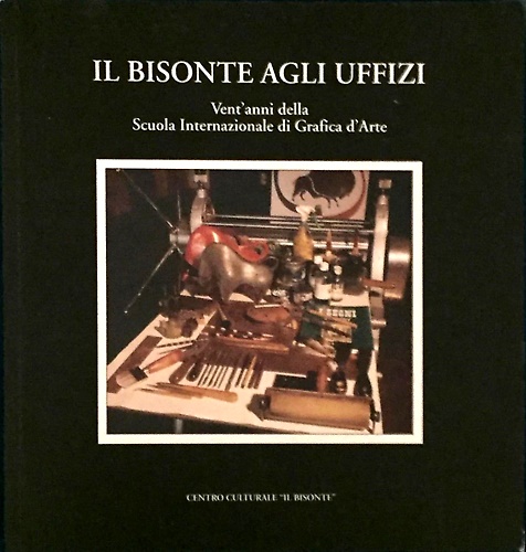 Il Bisonte agli Uffizi. Vent'anni della Scuola Internazionale di Grafica d'Arte.