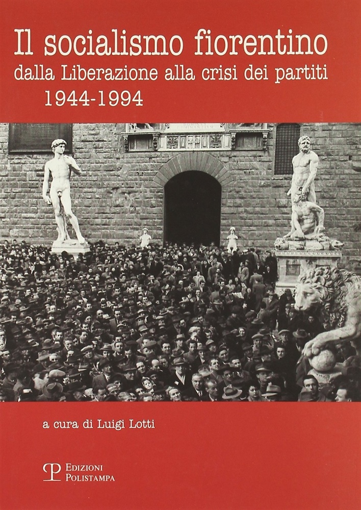 9788859603436-Il Socialismo Fiorentino. Dalla Liberazione alla Crisi dei Partiti (1944-1994).