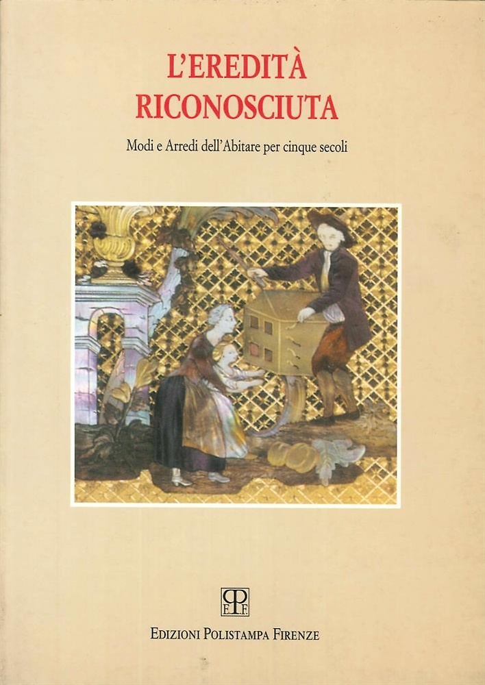 L'eredità riconosciuta. Modi e arredi dell'abitare per cinque secoli.