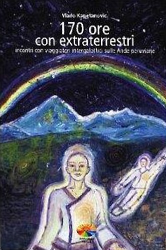 9788888285139-170 ore con gli extraterrestri. Incontri con viaggiatori intergalattici sulle An