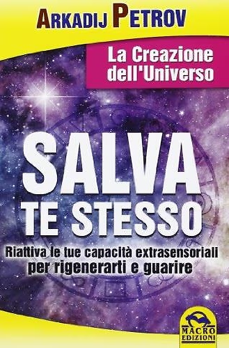 9788862295871-Salva te stesso. La creazione dell'Universo. Riattiva le tue capacità extrasenso