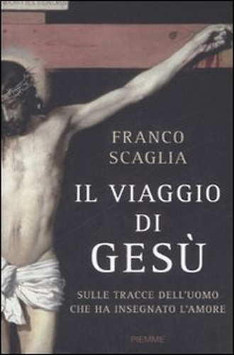 9788838489563-Il viaggio di Gesù. Sulle tracce dell'uomo che ha insegnato l'amore.