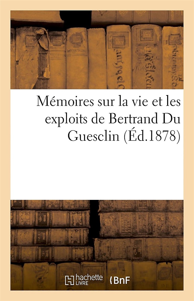 9782011917119-Mémoires sur la vie et les exploits de Bertrand Du Guesclin.