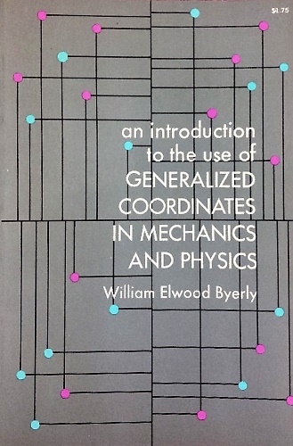 An Introduction To The Use of Generalized Coordinates In Mechanics And Physics
