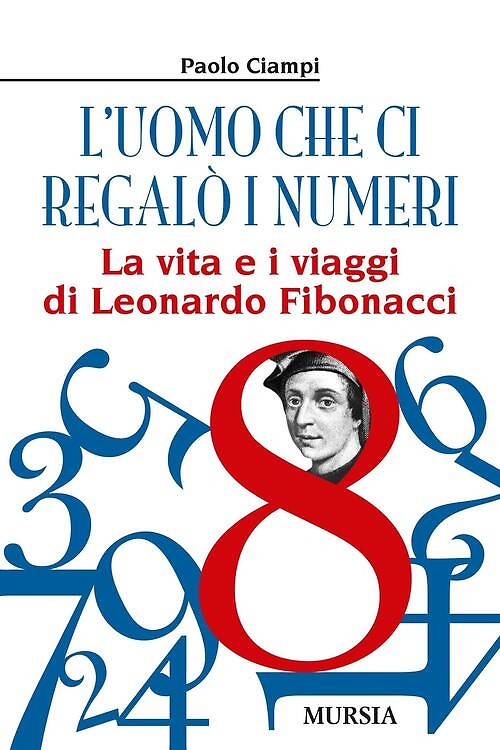 9788842540977-L'uomo che ci regalò i numeri. La vita e i viaggi di Leonardo Fibonacci.