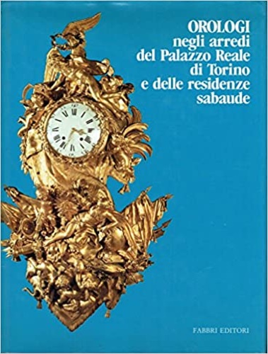 Orologi negli arredi del Palazzo Reale di Torino e delle residenze sabaude.
