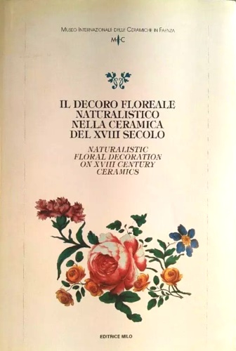 9788886024099-Il decoro floreale naturalistico nella ceramica del XVIII secolo. Naturalistic f