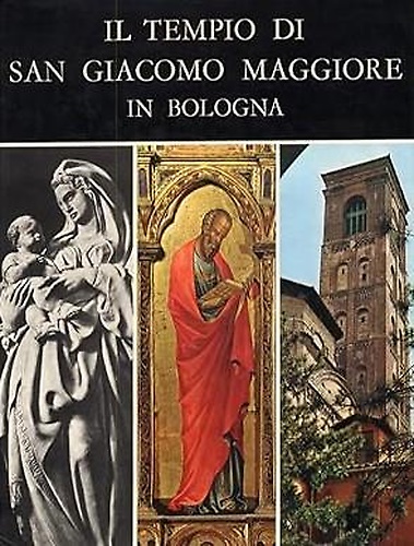 Il tempio di San Giacomo maggiore in Bologna. Studi sulla storia e le opere d'ar
