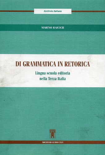 9788885760608-Di grammatica in retorica. Lingua, scuola, editoria nella Terza Italia.