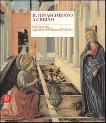 9788876244711-Il Rinascimento a Urbino. Fra' Carnevale e gli artisti del Palazzo di Federico.