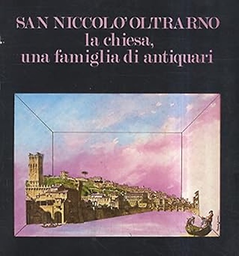 San Niccolò Oltrarno. Vol.I:La chiesa. Una famiglia di antiquari nel Quartiere.