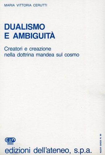 Dualismo e ambiguità. Creatori e creazioni nella dottrina mandea sul cosmo.